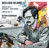 WILLIAM BLAND: PIANO SONATAS, VOL. 3; KEVIN GORMAN, PIANO <br> BRIDGE 9596