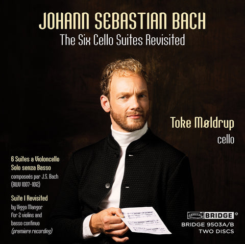 Johann Sebastian Bach: The Six Cello Suites Revisited <br> Toke Møldrup, cello <br> BRIDGE 9503A/B